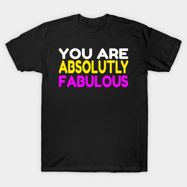 You Are Absolutely Fabulous T-Shirt by CarlsenOP